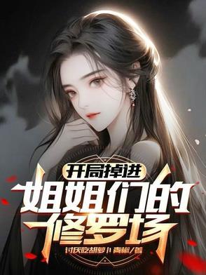 开局掉进姐姐们的修罗场最后有几个女主
